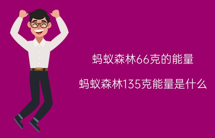 蚂蚁森林66克的能量 蚂蚁森林135克能量是什么？